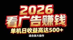 2026隐藏蓝海：看广告赚钱效率升级，单机日收益高达500+，适合放大操作-泱泱学习社