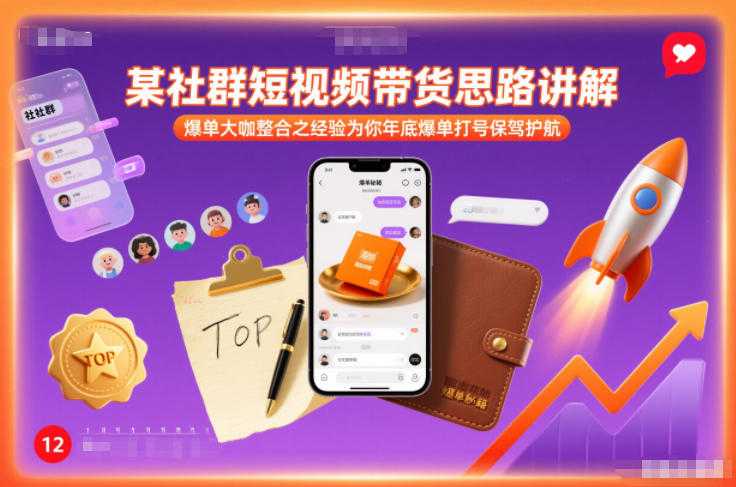 某社群短视频带货思路讲解，爆单大咖整合之经验为你年底爆单打号保驾护航-泱泱学习社