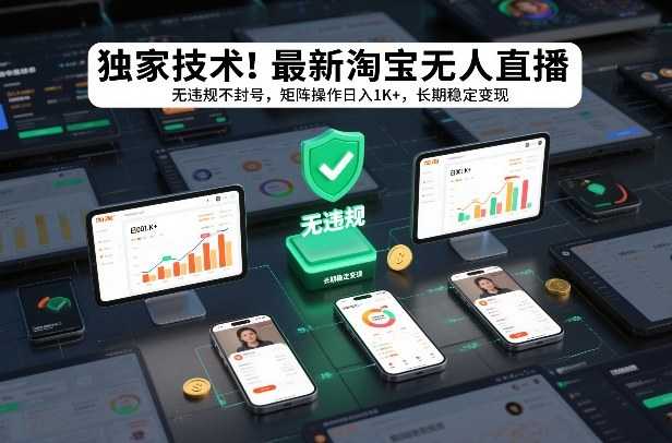 独家技术！最新淘宝无人直播：无违规不封号，矩阵操作日入1K+，长期稳定变现【揭秘】-泱泱学习社