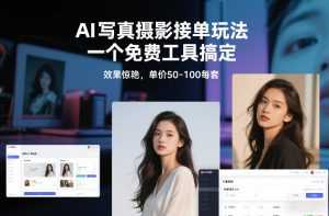 AI写真摄影接单玩法，一个免费工具搞定，效果惊艳，单价50-100每套-泱泱学习社