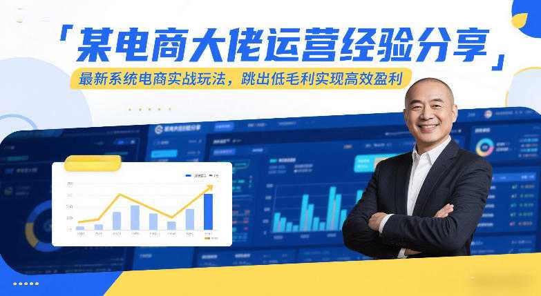 某电商大佬运营经验分享，最新系统电商实战玩法，跳出低毛利实现高效盈利-泱泱学习社