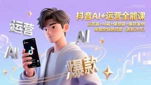 抖音AI+运营全能课，运营篇+AI篇+像塑篇+爆款案例，掌握全链路技能(更新26年-泱泱学习社