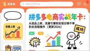 拼多多电商实战年卡：从选品上架、流量引爆到实现日销千单的全流程操作(更新2026-泱泱学习社