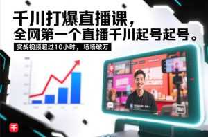 千川打爆直播课，全网第一个直播千川起号录屏实战的，实战视频超过10小时，场场破万-泱泱学习社
