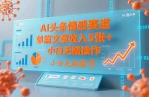 AI头条情感赛道，单篇文章收入5张+，小白无脑操作-泱泱学习社