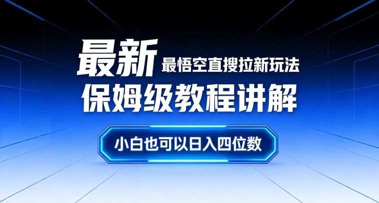 最新最悟空直搜拉新玩法保姆级教程讲解，小白也可以日入四位数-泱泱学习社