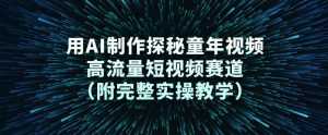 用AI制作探秘童年视频，高流量短视频赛道(附完整实操教学)-泱泱学习社