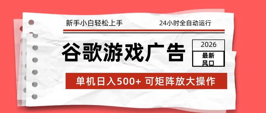 2026最新谷歌游戏广告 单机日入500+ 24小时全自动运行，新手小白轻松玩转-泱泱学习社