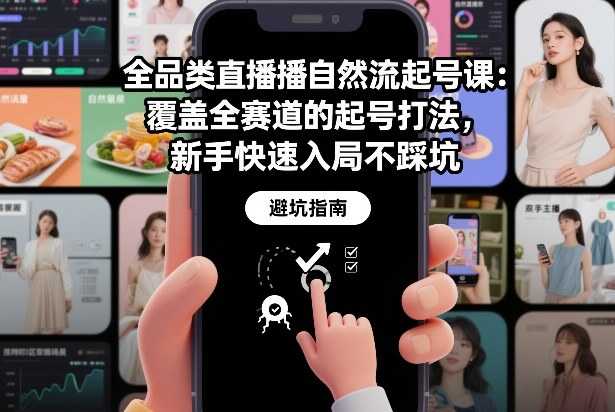 全品类直播自然流起号课：覆盖全赛道的起号打法，新手快速入局不踩坑-泱泱学习社