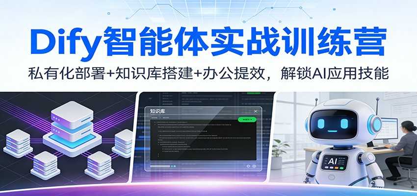 Dify智能体实战训练营：私有化部署+知识库搭建+办公提效，解锁AI应用技能-泱泱学习社