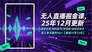 无人直播掘金课，混剪去重/矩阵起号/防违规/自动化技术，单人单月盈利5w+【更新25年12月】-泱泱学习社