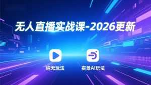 无人直播实战课-2026更新：纯无玩法、实景AI、真人玩法、绿幕玩法、真转无玩法、麒麟臂摇手等-泱泱学习社
