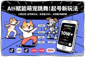AI赋能萌宠跳舞，火爆全网，起号新玩法，条条播放量10W+，全网最详细拆解-泱泱学习社