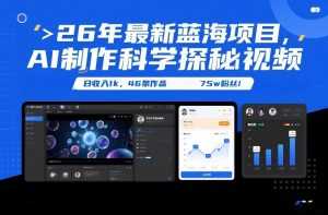 26年最新蓝海项目，AI制作科学探秘视频，变现方式强到离谱，日收入1k，46条作品75w粉丝-泱泱学习社