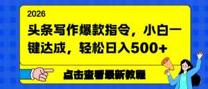 头条写作爆款指令，小白一键达成，轻松日入500+-泱泱学习社