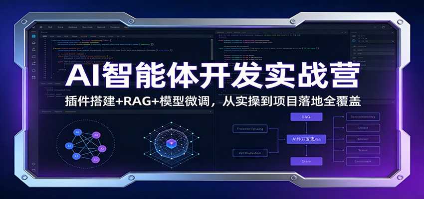 AI智能体开发实战营：插件搭建+RAG+模型微调，从实操到项目落地全覆盖-泱泱学习社