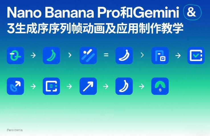 Nano Banana Pro和Gemini 3生成序列帧动画及应用制作教学-泱泱学习社