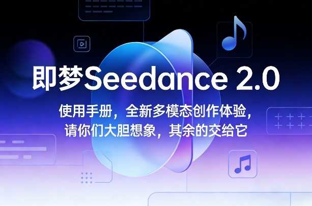 即梦Seedance 2.0使用手册，全新多模态创作体验，请你们大胆想象，其余的交给它-泱泱学习社