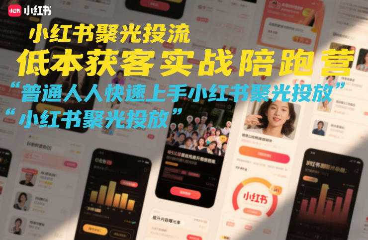 小红书聚光投流低成本获客实战陪跑营，普通人快速上手小红书聚光投放-泱泱学习社