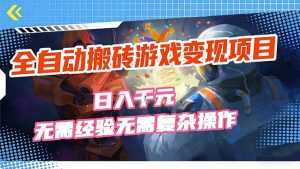 全自动搬砖游戏变现项目，日入千元，无需经验、无需复杂操作！-泱泱学习社