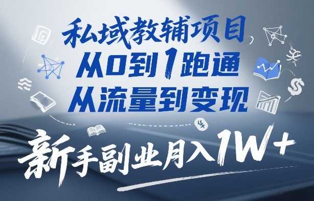私域教辅项目，从0到1跑通，从流量到变现，新手副业月入1W+-泱泱学习社