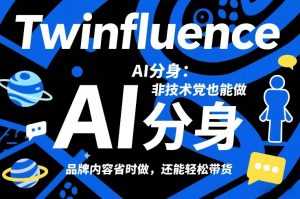 Twinfluence AI分身：非技术党也能做，品牌内容省时做，还能轻松带货-泱泱学习社