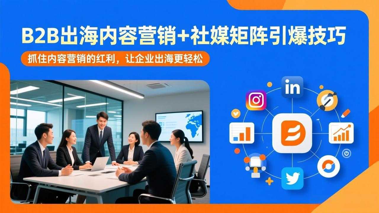 B2B出海内容营销+社媒矩阵引爆技巧：抓住内容营销的红利，让企业出海更轻松-泱泱学习社