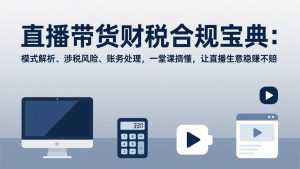 直播带货财税合规宝典：模式解析、涉税风险、账务处理，一堂课搞懂，让直播生意稳赚不赔-泱泱学习社