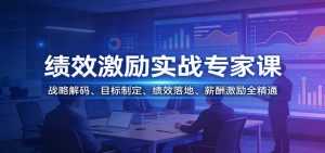 绩效激励实战专家课：战略解码、目标制定、绩效落地、薪酬激励全精通-泱泱学习社