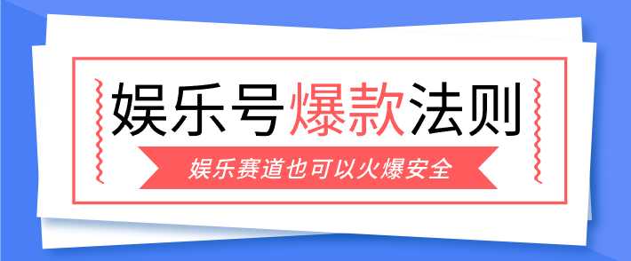 娱乐号爆文深度拆解“安全”爆款秘籍，新手也能轻松上手写单篇10万+-泱泱学习社