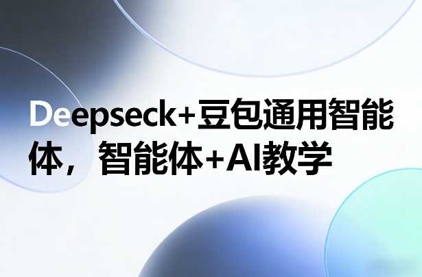 Deepseck+豆包通用智能体，智能体+AI教学-泱泱学习社