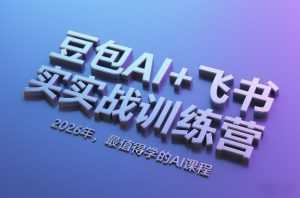 豆包AI+飞书实战训练营，2026年，最值得学的AI课程-泱泱学习社