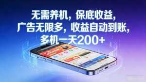 无需养机，保底收益，广告无限多，收益自动到账，多机一天2张+【揭秘】-泱泱学习社