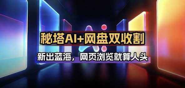 秘塔AI项目拆解_AI智能体配合网盘拉新项目双倍收割打法-泱泱学习社