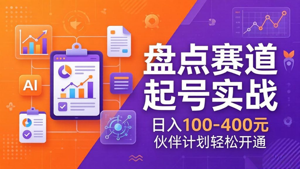 TOP盘点赛道起号实战：十大系列+AI文案+高清剪辑，日入100-400元伙伴计划轻松开通-泱泱学习社