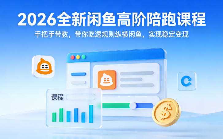 2026全新闲鱼高阶陪跑课程，手把手带教，带你吃透规则纵横闲鱼，实现稳定变现-泱泱学习社