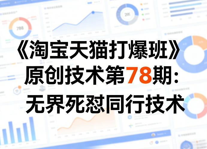 《淘宝天猫打爆班》原创技术第78期:无界死怼同行技术-泱泱学习社