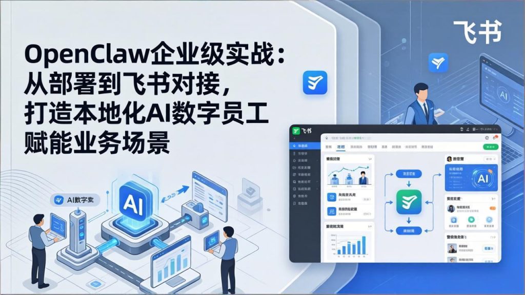 OpenClaw企业级实战：从部署到飞书对接，打造本地化AI数字员工赋能业务场景-泱泱学习社