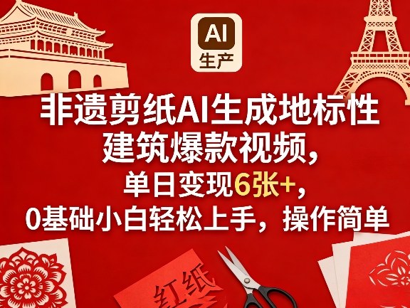 非遗剪纸AI生成地标性建筑爆款视频，单日变现6张+，0基础小白轻松上手，操作简单-泱泱学习社