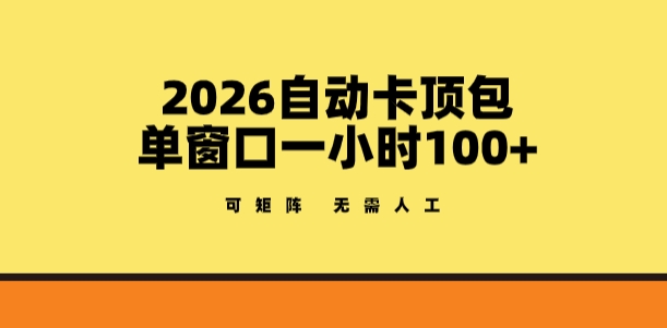 2026自动卡顶包玩法，单窗口一小时100+，可矩阵操作，无需人工【揭秘】-泱泱学习社
