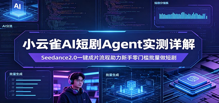 小云雀AI短剧Agent实测详解：Seedance2.0一键成片流程助力新手零门槛批量做短剧-泱泱学习社