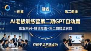 AI老板训练营第二期GPT自动篇，创业案例+賺钱思路+第二曲线全实战，只讲干货不玩虚的-泱泱学习社
