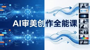AI审美创作全能课:MJ+Seedance+模型训练+影视分镜+编剧,一站式掌握AI艺术创作-泱泱学习社