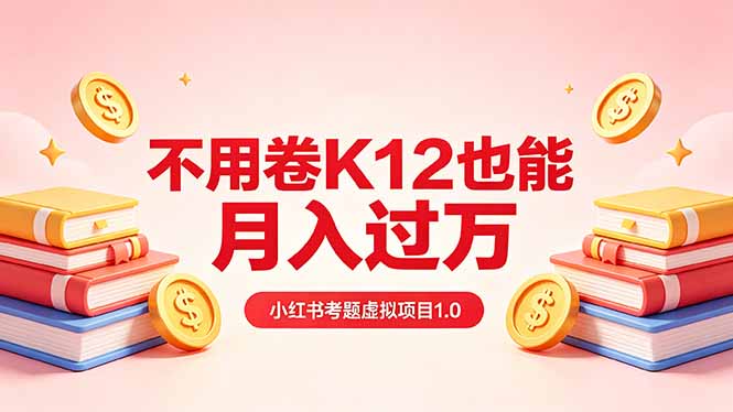 黄岛主小红书考题虚拟项目1.0：不用卷K12也能月入过万(价值2988的课程-泱泱学习社