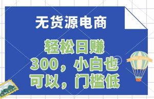 无货源电商，一件代发，日赚300，附详细实操教程-泱泱学习社
