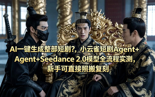 AI一键生成整部短剧？小云雀短剧Agent+Seedance 2.0模型全流程实测，新手可直接照搬复刻-泱泱学习社