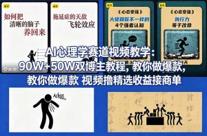 AI心理学赛道视频教学：90W+50W双博主教程，教你做爆款视频撸精选收益接商单-泱泱学习社
