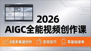 2026AIGC全能视频创作课，8周吃透多赛道创作+变现，零基础也能高效出片接单-泱泱学习社