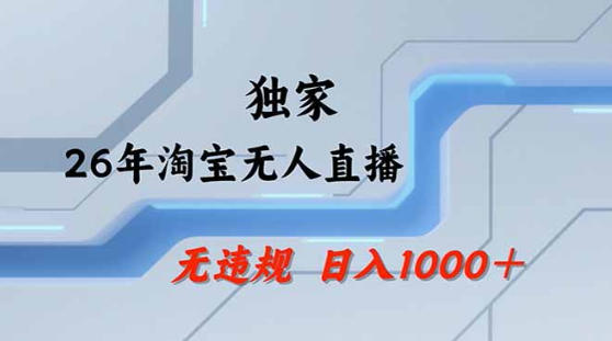 2026最新技术淘宝无人直播带货教学，不封号，不违规，公+私玩法，操作简单，日入1k+【揭秘】-泱泱学习社