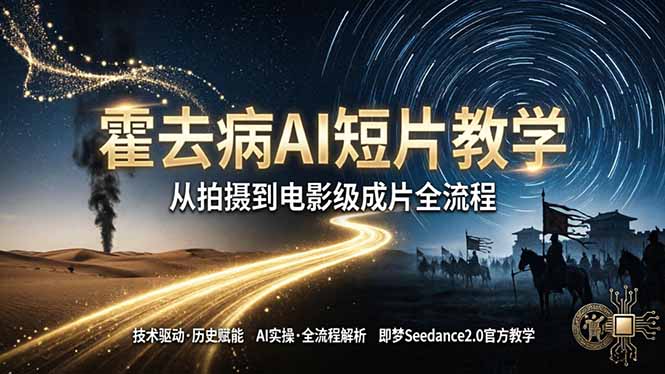 《霍去病》AI短片教学：即梦AI Seedance2.0实操，从拍摄到电影级成片全流程-泱泱学习社